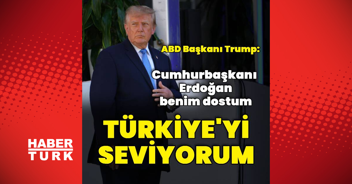 ABD Başkanı Donald Trump: Türkiye'yi seviyorum