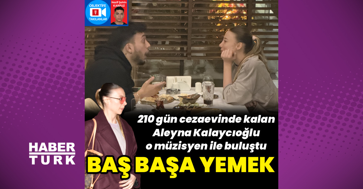 Aleyna Kalaycıoğlu, tahliye sonrası Bertin Yıldız ile yemekte