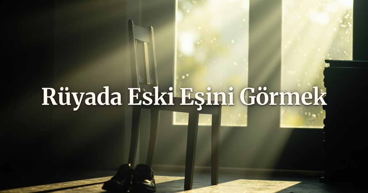 rüyada eski eşini görmek ne anlama gelir?