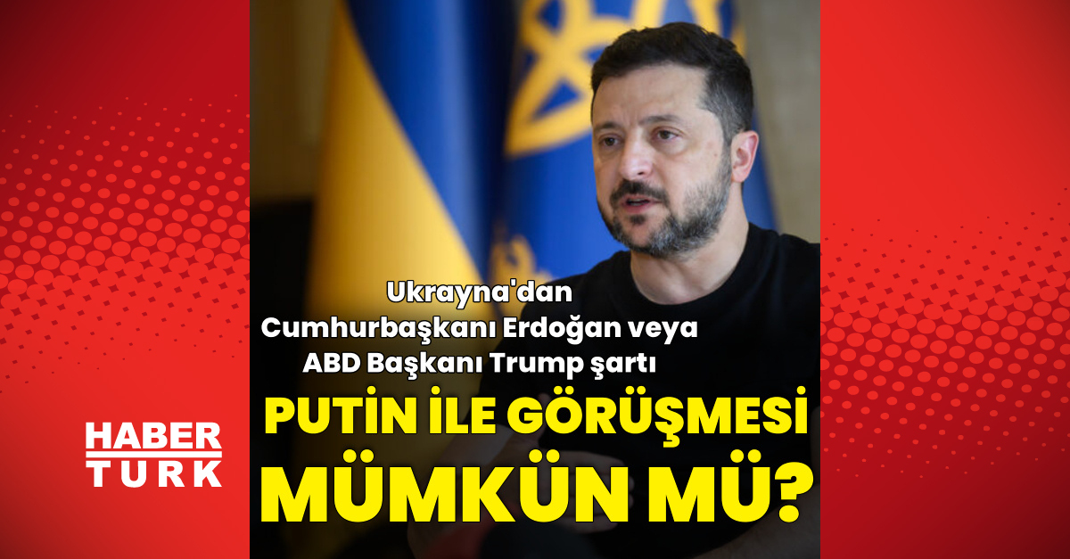 Zelenskiy Putin ile görüşebilir mi? Ukrayna'dan Erdoğan ve Trump şartı