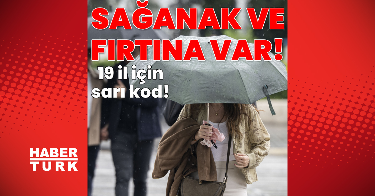 Meteoroloji'den 19 il için sarı kod: Sağanak ve kuvvetli rüzgar