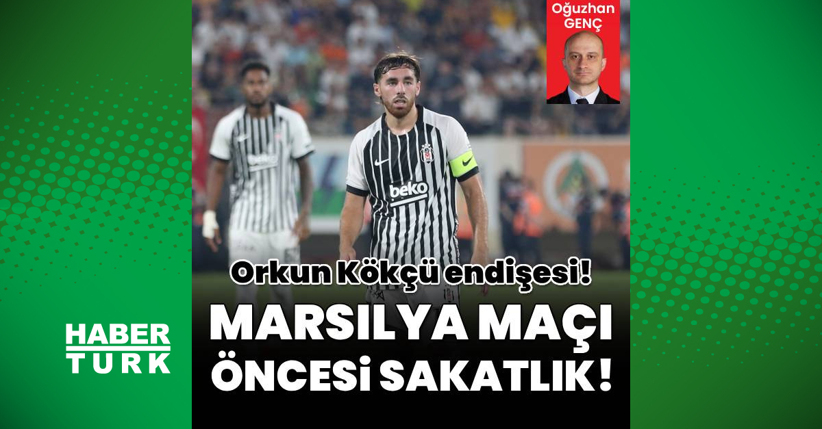 Beşiktaş'ta Orkun Kökçü sakatlık şoku: Marsilya maçı şüpheli