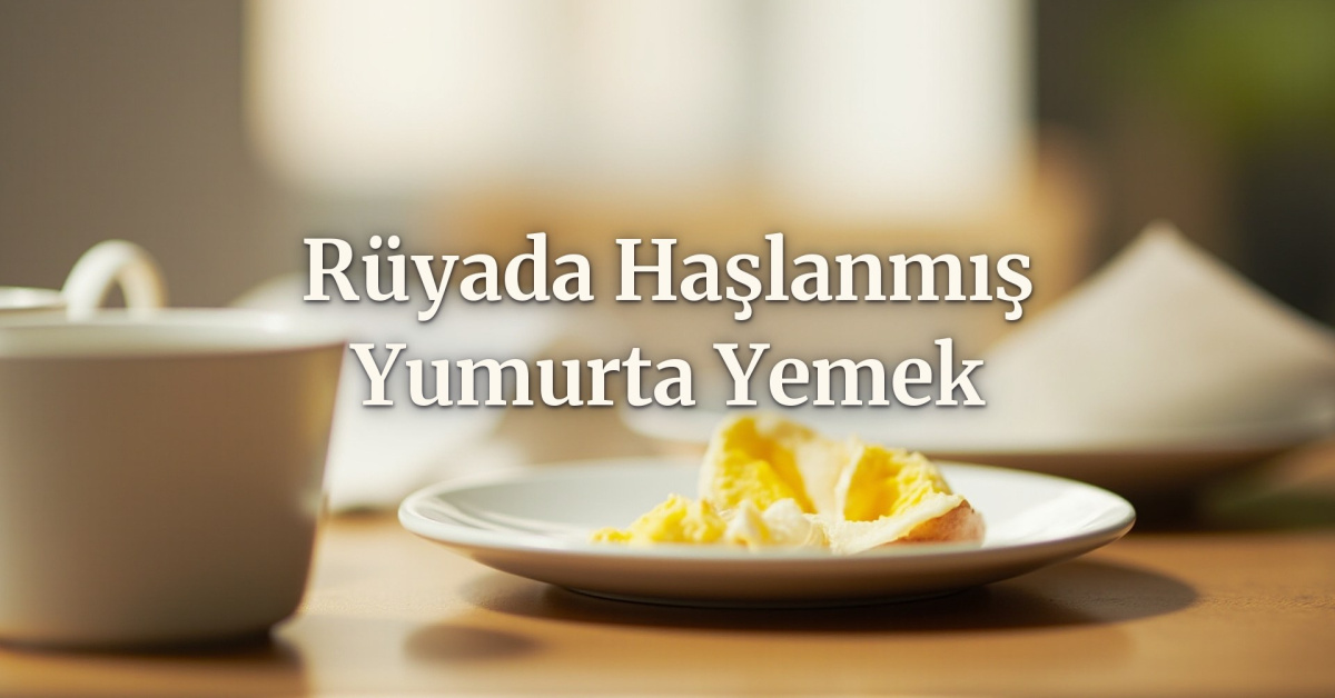 Rüyada haşlanmış yumurta yemek ne anlama gelir?