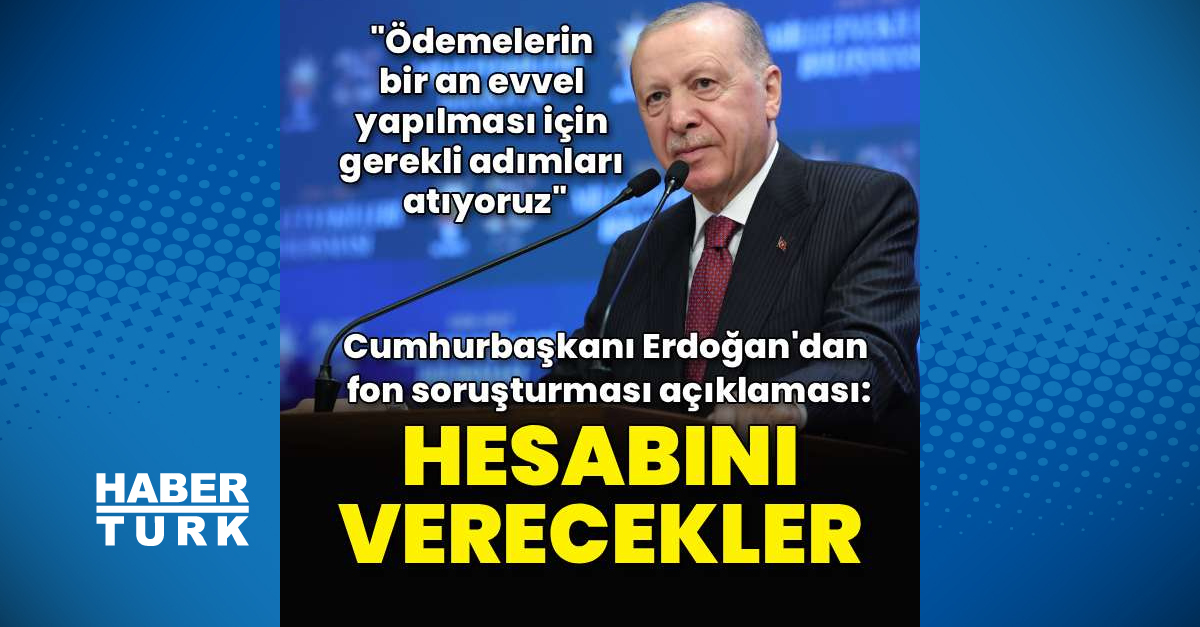 Cumhurbaşkanı Erdoğan'dan fon soruşturması açıklaması: Hesabını verecekler