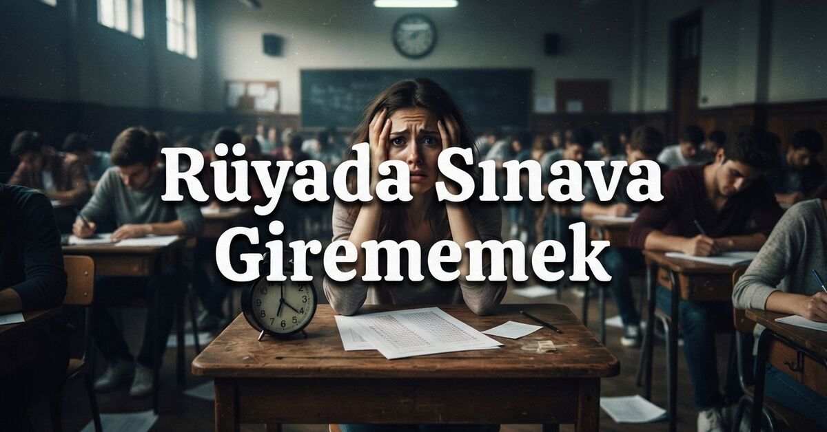 rüyada sınava girememek ne anlama gelir?