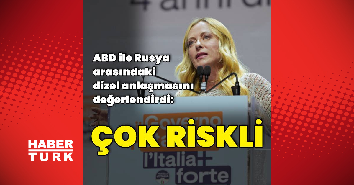 Giorgia Meloni: ABD ile Rusya dizel anlaşması riskli tercih