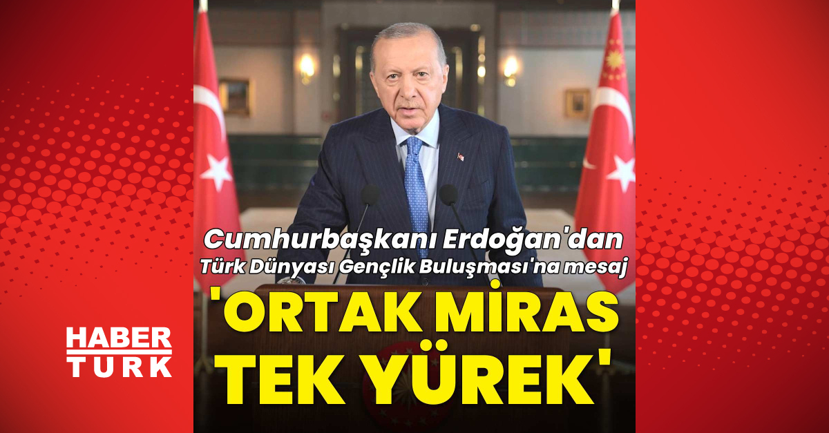 Cumhurbaşkanı Erdoğan'dan Türk Dünyası Gençlik Buluşması mesajı