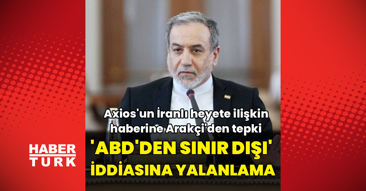 Abbas Arakçi: İranlı diplomatların ABD'den sınır dışı edildiği iddiası yalan