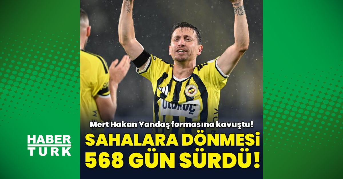 Mert Hakan Yandaş 568 gün sonra sahalara döndü