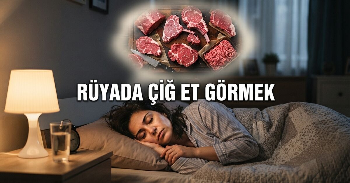 Rüyada çiğ et görmek ne anlama gelir? Diyanet tabiri