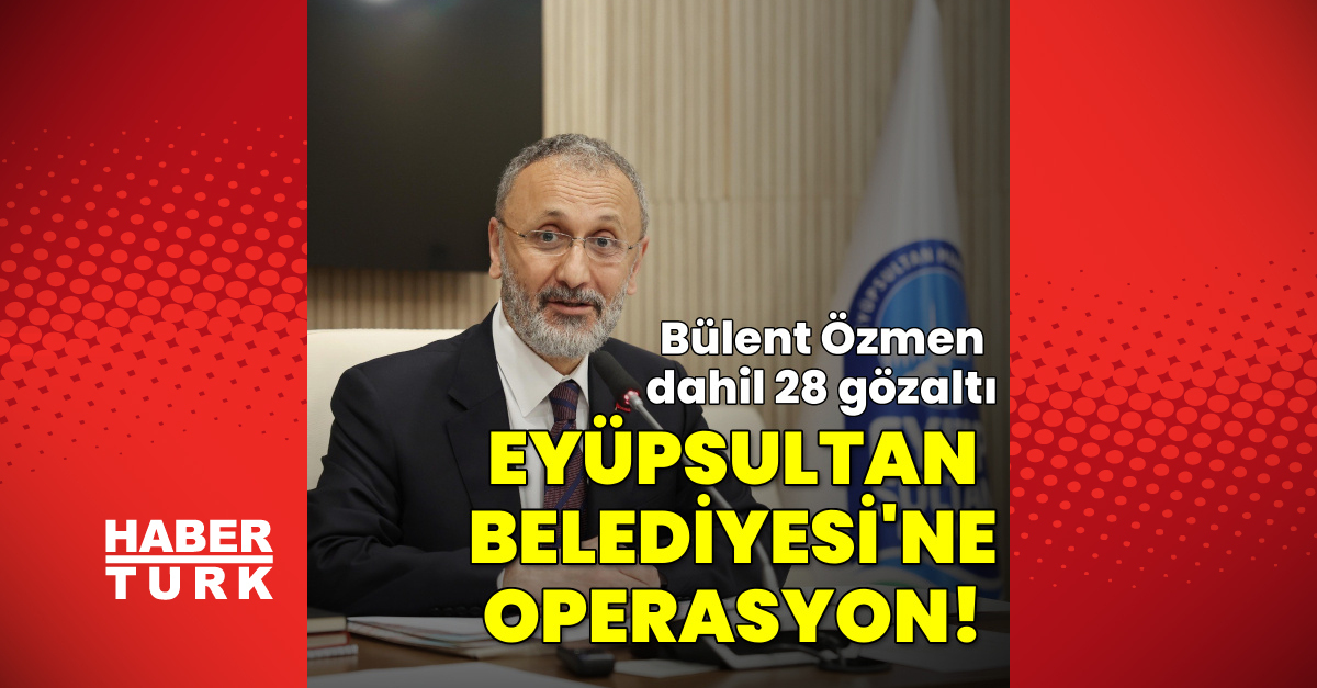 Eyüpsultan Belediyesi'ne operasyon: 28 gözaltı