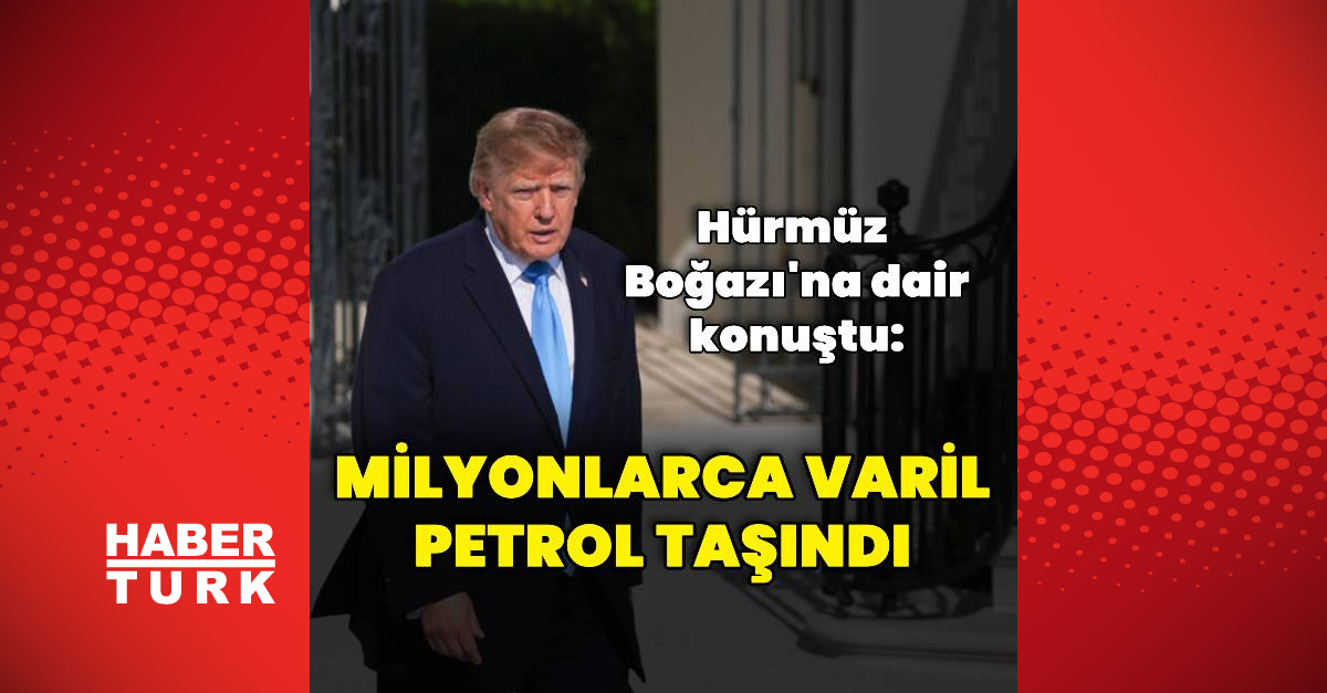 Donald Trump'tan Hürmüz Boğazı ve İran petrol açıklaması