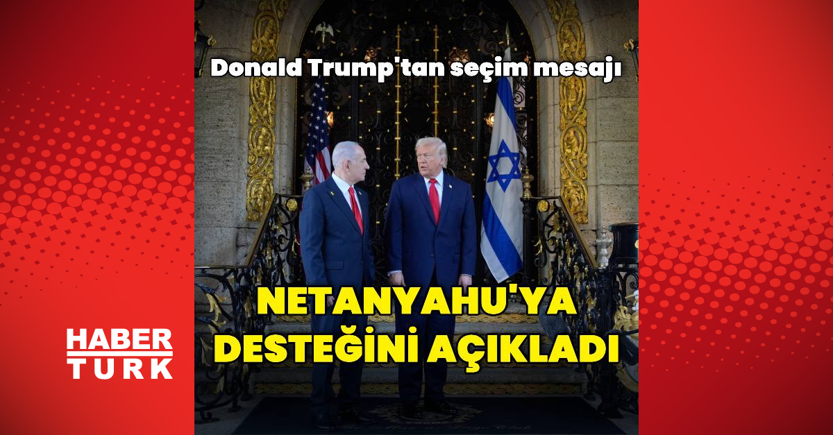 Donald Trump'tan Netanyahu'ya İsrail seçimleri için destek