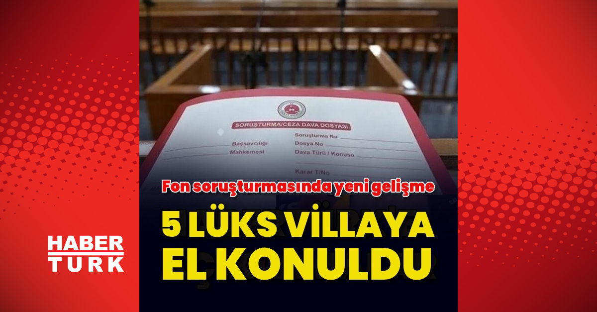 Fon soruşturmasında 1,2 milyar TL değerindeki 5 villaya el konuldu